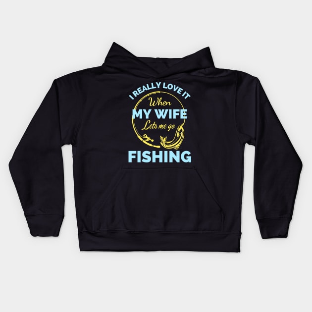 I Really Love It When My Wife Lets Me Go Fishing - Cool Funny Fishing Lover Kids Hoodie by Famgift